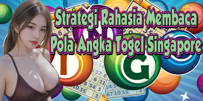 Strategi Rahasia Membaca Pola Angka Togel Singapore