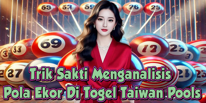 Trik Sakti Menganalisis Pola Ekor Di Togel Taiwan Pools