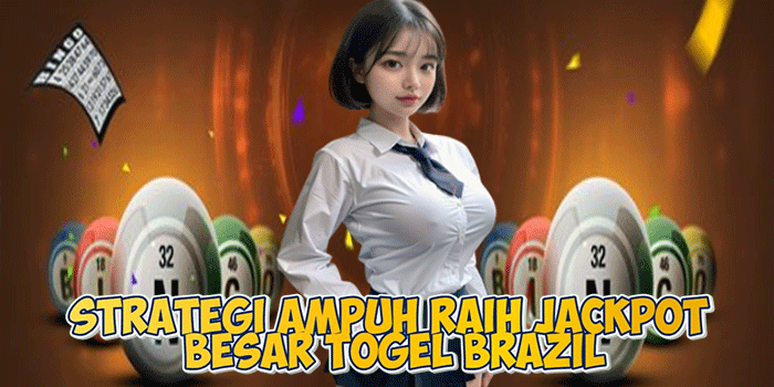 Strategi Ampuh Raih Jackpot Besar Togel Brazil