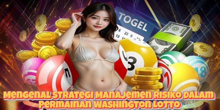 Mengenal Strategi Manajemen Risiko Dalam Permainan Washington Lotto