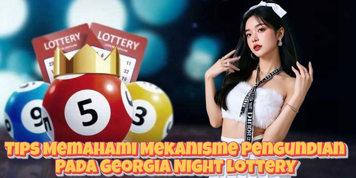 Tips Memahami Mekanisme Pengundian Pada Georgia Night Lottery Tips Memahami Mekanisme Pengundian Pada Georgia Night Lottery