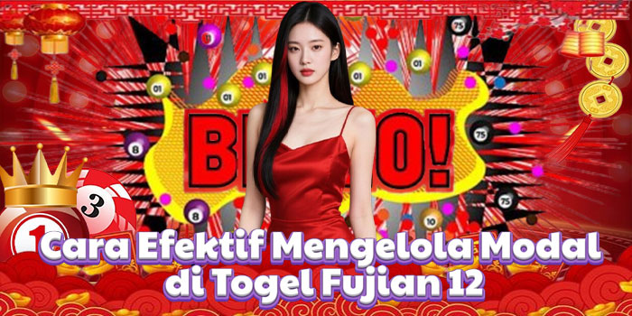 Cara Efektif Mengelola Modal di Togel Fujian 12